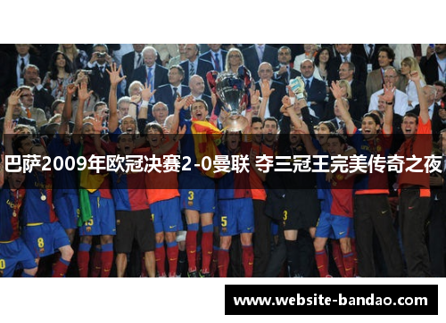 巴萨2009年欧冠决赛2-0曼联 夺三冠王完美传奇之夜