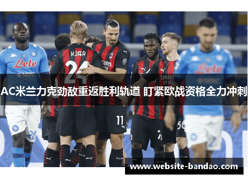 AC米兰力克劲敌重返胜利轨道 盯紧欧战资格全力冲刺