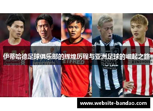 伊蒂哈德足球俱乐部的辉煌历程与亚洲足球的崛起之路