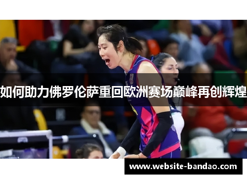如何助力佛罗伦萨重回欧洲赛场巅峰再创辉煌