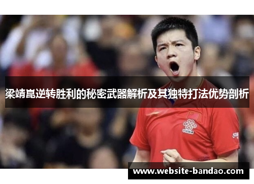 梁靖崑逆转胜利的秘密武器解析及其独特打法优势剖析