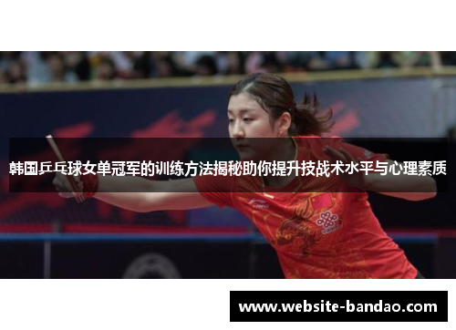 韩国乒乓球女单冠军的训练方法揭秘助你提升技战术水平与心理素质