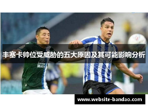 丰塞卡帅位受威胁的五大原因及其可能影响分析