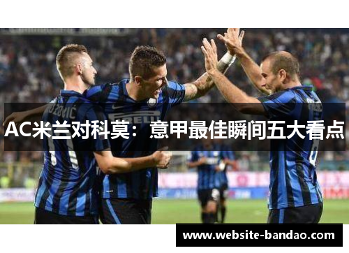 AC米兰对科莫：意甲最佳瞬间五大看点