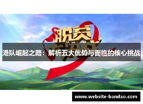 港队崛起之路：解析五大优势与面临的核心挑战