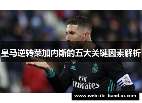 皇马逆转莱加内斯的五大关键因素解析