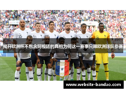 揭开欧洲杯不包含阿根廷的真相为何这一赛事只限欧洲球队参赛