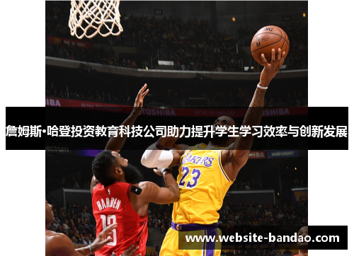詹姆斯·哈登投资教育科技公司助力提升学生学习效率与创新发展