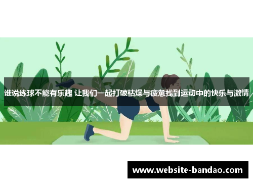 谁说练球不能有乐趣 让我们一起打破枯燥与疲惫找到运动中的快乐与激情