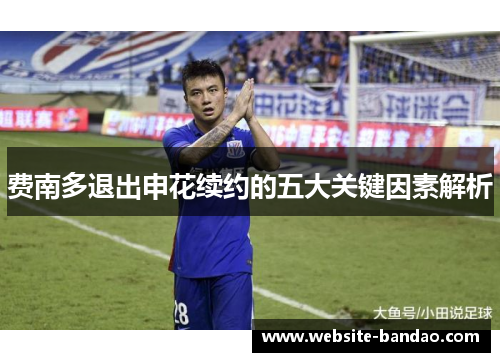 费南多退出申花续约的五大关键因素解析