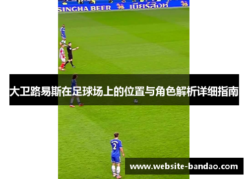 大卫路易斯在足球场上的位置与角色解析详细指南