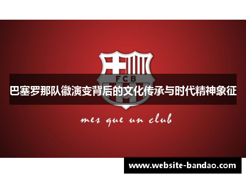 巴塞罗那队徽演变背后的文化传承与时代精神象征