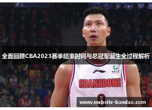 全面回顾CBA2023赛季结束时间与总冠军诞生全过程解析